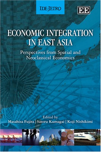 Economic Integration In East Asia Perspectives From Spatial And Neoclassical Economics Masahisa Fujita