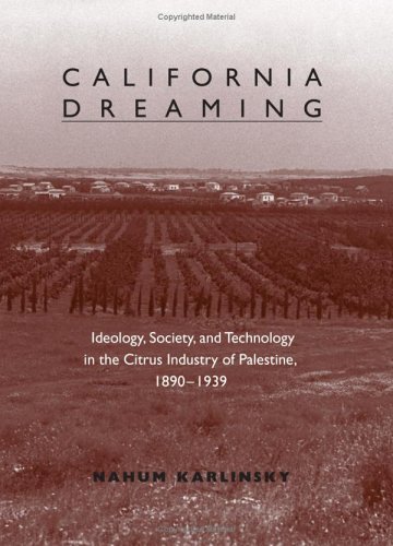 California Dreaming Ideology Society And Technology In The Citrus Industry Of Palestine 18901939 Nahum Karlinsky