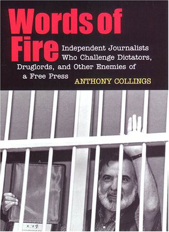 Words Of Fire Independent Journalists Who Challenge Dictators Drug Lords And Other Enemies Of A Free Press Anthony Collings