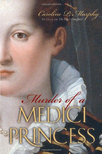 Murder Of A Medici Princess Caroline P Murphy