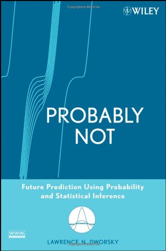 Probably Not Future Prediction Using Probability And Statistical Inference 1st Edition Lawrence N Dworsky