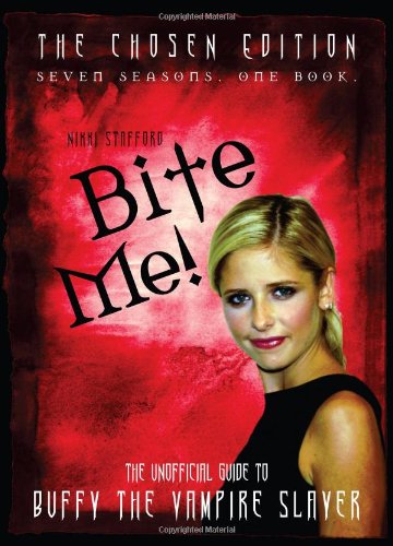 Bite Me The Chosen Edition The Unofficial Guide To Buffy The Vampire Slayer Seven Seasons One Book Nikki Stafford