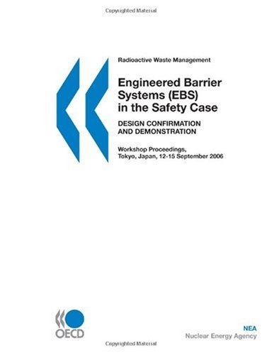 Radioactive Waste Management Engineered Barrier Systems Ebs In The Safety Case Design Confirmation And Demonstration Workshop Proceedings Tokyo Japan 1215 September 2006 Nuclear Energy Agency