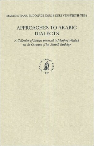 Approaches To Arabic Dialects A Collection Of Articles Presented To Manfred Woidich On The Occasion Of His Sixtieth Birthday Martine Haak