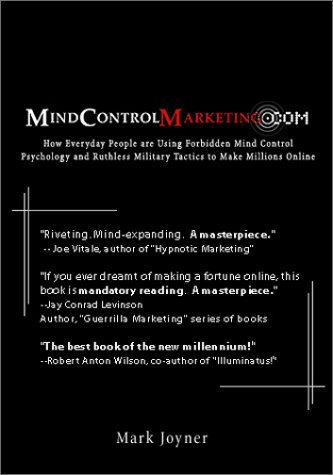 Mindcontrolmarketingcom How Everyday People Are Using Forbidden Mind Control Psychology And Ruthless Military Tactics To Make Millions Online Mark Joyner