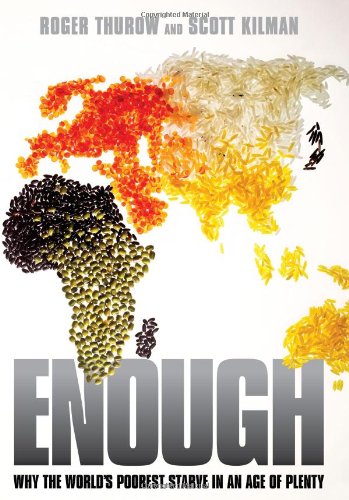 Enough Why The Worlds Poorest Starve In An Age Of Plenty Roger Thurow