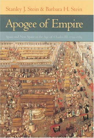 Apogee Of Empire Spain And New Spain In The Age Of Charles Iii 17591789 Stanley J Stein