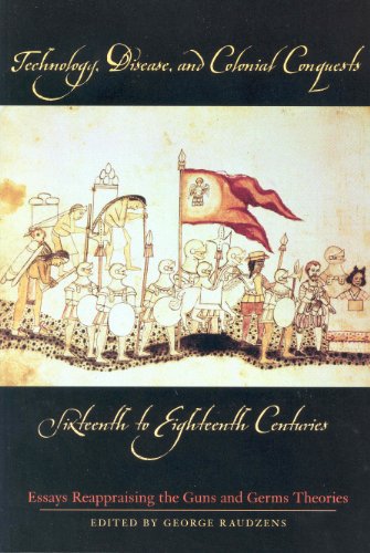 Technology Disease And Colonial Conquests Sixteenth To Eighteenth Centuries Essays Reappraising The Guns And Germs Theories George Raudzens