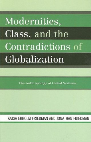 Modernities Class And The Contradictions Of Globalization The Anthropology Of Global Systems Kajsa Ekholm Friedman