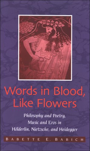 Words In Blood Like Flowers Philosophy And Poetry Music And Eros In Holderlin Nietzsche Heidegger Babette E Babich