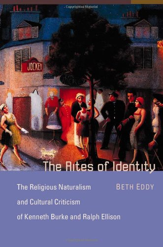 The Rites Of Identity The Religious Naturalism And Cultural Criticism Of Kenneth Burke And Ralph Ellison Beth Eddy