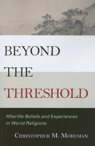 Beyond The Threshold Afterlife Beliefs And Experiences In World Religions Christopher M Moreman