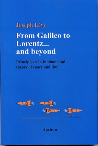From Galileo To Lorentz And Beyond Principles Of A Fundamental Theory Of Space And Time Illustrated Edition Joseph Levy