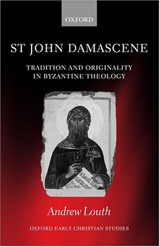 St John Damascene Tradition And Originality In Byzantine Theology Oxford Early Christian Studies Andrew Louth