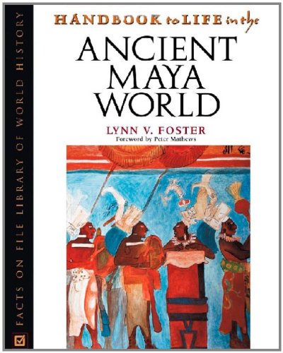 Handbook To Life In The Ancient Maya World Facts On File Library Of World History Lynn V Foster