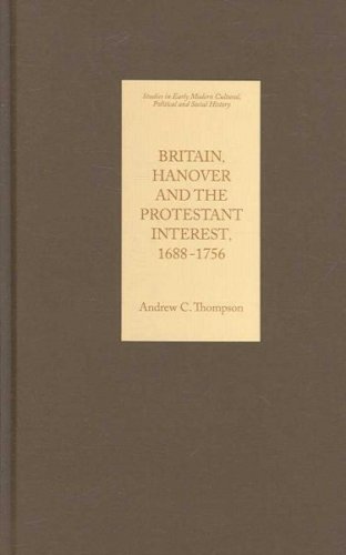 Britain Hanover And The Protestant Interest 16881756 Studies In Early Modern Cultural Political And Social History Andrew C Thompson