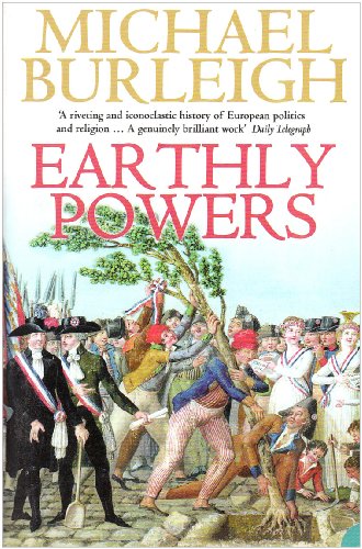 Earthly Powers Religion And Politics In Europe From The Enlightenment To The Great War Michael Burleigh