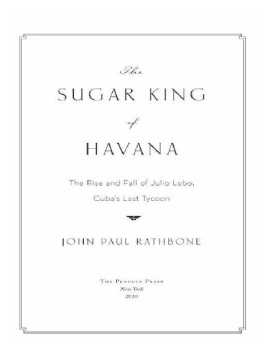The Sugar King Of Havana The Rise And Fall Of Julio Lobo Cubas Last Tycoon John Paul Rathbone