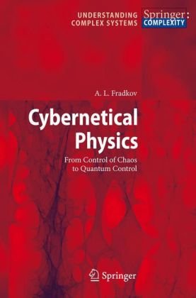 Cybernetical Physics From Control Of Chaos To Quantum Control Understanding Complex Systems 1st Edition A Fradkov
