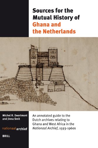 Sources For The Mutual History Of Ghana And The Netherlands An Annotated Guide To The Dutch Archives Relating To Ghana And West Africa In The Nationaal Archief 15931960s Annotated Edition Michel R Doortmont