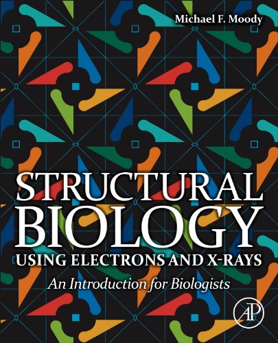 Structural Biology Using Electrons And Xrays An Introduction For Biologists 1st Edition Michael F Moody