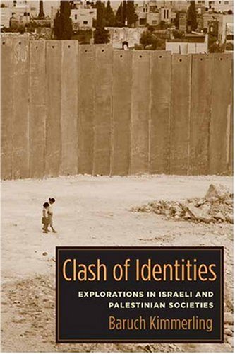 Clash Of Identities Explorations In Israeli And Palestinian Societies Baruch Kimmerling