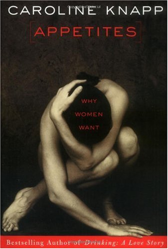 Appetites Why Women Want First Edition Caroline Knapp