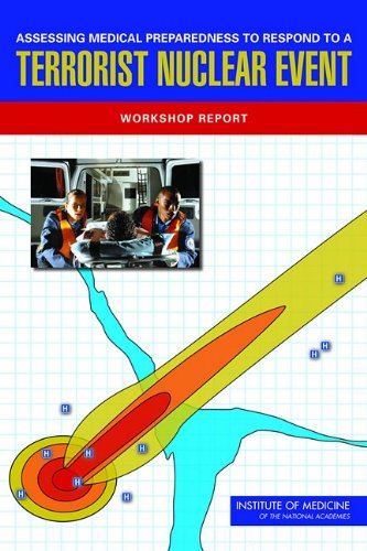 Assessing Medical Preparedness To Respond To A Terrorist Nuclear Event Workshop Report Committee On Medical Preparedness For A Terrorist Nuclear Event Institute Of Medicine