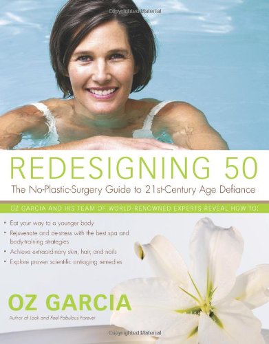 Redesigning 50 The Noplasticsurgery Guide To 21stcentury Age Defiance Oz Garcia