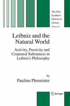 Leibniz And The Natural World Activity Passivity And Corporeal Substances In Leibnizs Philosophy 1st Edition Pauline Phemister