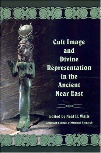 Cult Image And Divine Representation In The Ancient Near East Asor Books Neal H Walls
