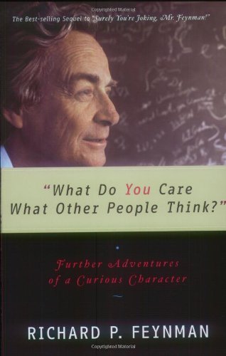 What Do You Care What Other People Think Further Adventures Of A Curious Character Richard P Feynman