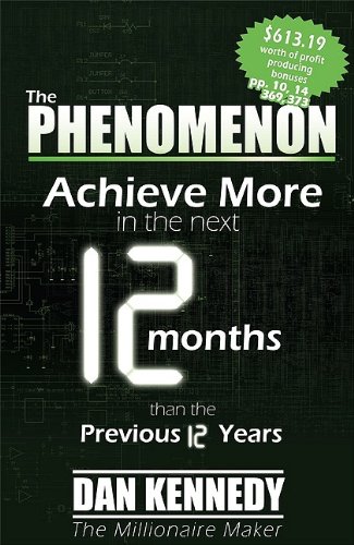 The Phenomenon Achieve More In The Next 12 Months Than The Previous 12 Years Dan Kennedy