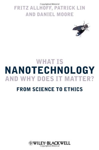 What Is Nanotechnology And Why Does It Matter From Science To Ethics 1st Edition Fritz Allhoff