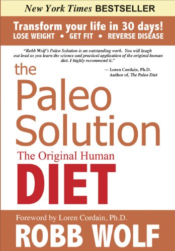 The Paleo Solution The Original Human Diet Robb Wolf