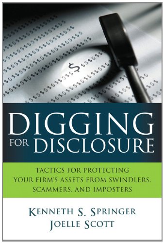 Digging For Disclosure Tactics For Protecting Your Firms Assets From Swindlers Scammers And Imposters 1st Edition Kenneth S Springer