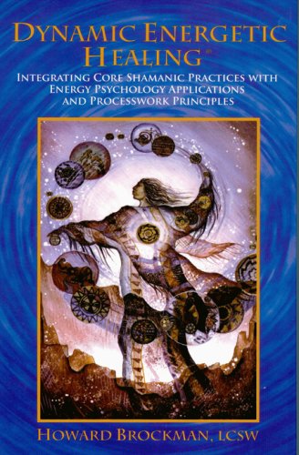 Dynamic Energetic Healing Integrating Core Shamanic Practices With Energy Psychology Applications And Processwork Principles Complementary Medicine Paperback Edition Howard Brockman