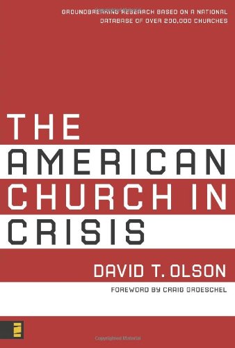 The American Church In Crisis Groundbreaking Research Based On A National Database Of Over 200000 Churches David T Olson