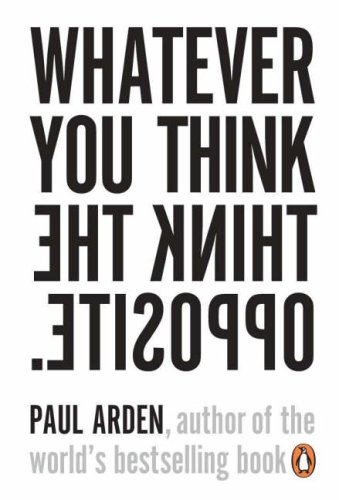 Whatever You Think Think The Opposite Paul Arden