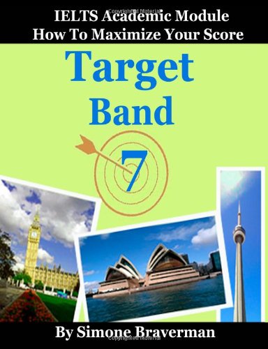 Target Band 7 How To Maximize Your Score Ielts Academic Module Simone Braverman
