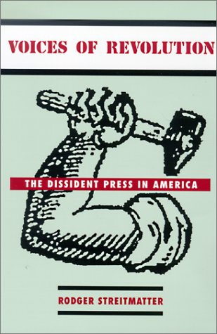 Voices Of Revolution The Dissident Press In America Rodger Streitmatter