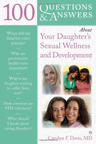 100 Questions Answers About Your Daughters Sexual Wellness And Development 1st Edition Carolyn F Davis
