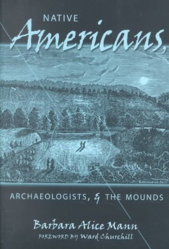 Native Americans Archaeologists And The Mounds Barbara Alice Mann
