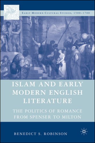 Islam And Early Modern English Literature The Politics Of Romance From Spenser To Milton Early Modern Cultural Studies First Edition Benedict Scott Robinson