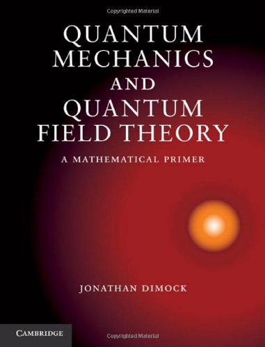Quantum Mechanics And Quantum Field Theory A Mathematical Primer 1st Edition Jonathan Dimock