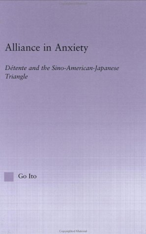 Alliance In Anxiety Detente And The Sinoamericanjapanese Triangle 1st Go Tsuyoshi Ito