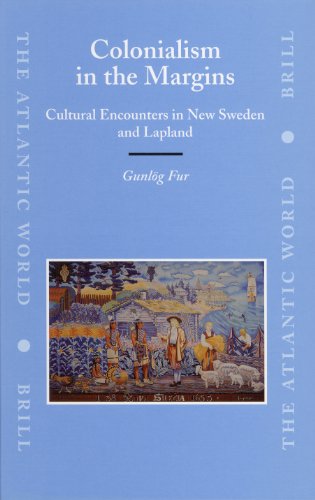 Colonialism In The Margins Cultural Encounters In New Sweden And Lapland The Atlantic World Gunlog Maria Fur