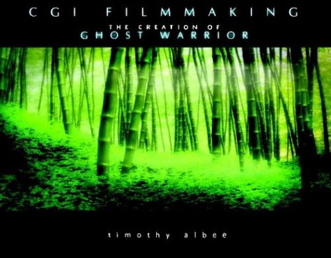 Cgi Filmmaking The Creation Of Ghost Warrior Timothy Albee