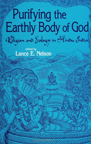 Purifying The Earthly Body Of God Religion And Ecology In Hindu India Lance E Nelson