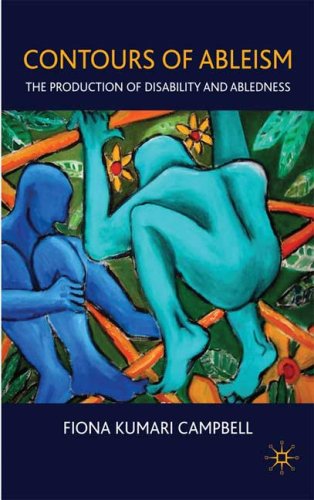 Contours Of Ableism The Production Of Disability And Abledness Fiona Kumari Campbell